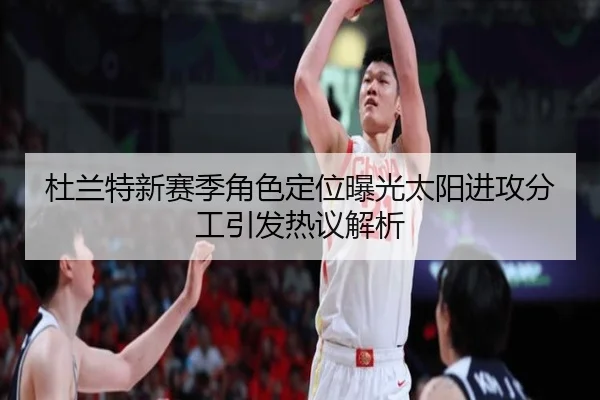 杜兰特新赛季角色定位曝光太阳进攻分工引发热议解析 | SHABASPORTS